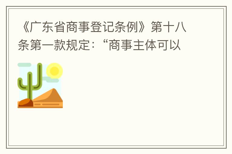 《广东省商事登记条例》第十八条第一款规定：“商事主体可以在其住所、经营场所以外增设经营场所，增设经营场所应当在其登记机关管辖范围内，并办理登记手续”；第三款规定：“地级以上市人民政府可以对增设经营场所